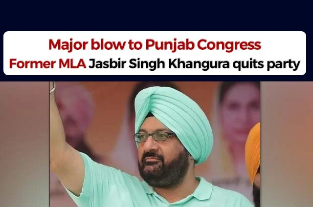 JASBIR SINGH KHANGURA QUITS CONGRESS