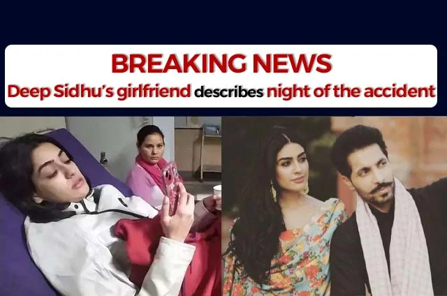 DEEP SIDHU GIRLFRIEND DESCRIBE THE ACCIDENT