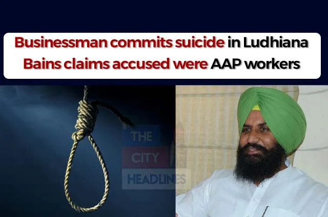 BUSINESSMAN COMMITS SUICIDE IN LUDHIANA