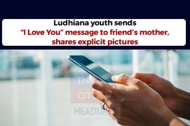 LUDHIANA YOUTH SENDS I LOVE YOU TO FRIEND'S MOTHER