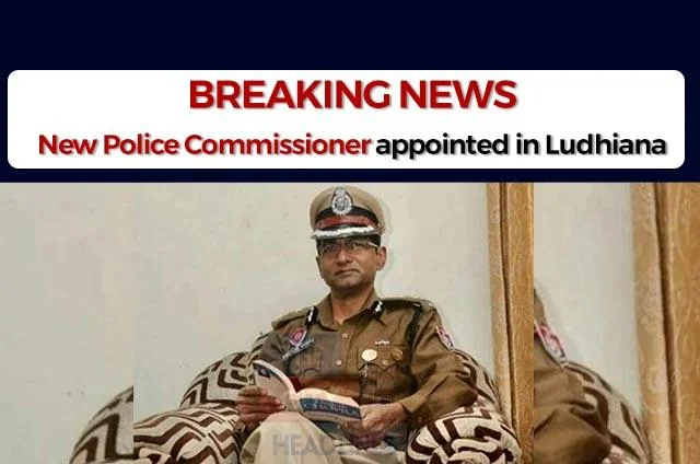 NEW POLICE COMMISSIONER LUDHIANA